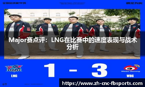 Major赛点评：LNG在比赛中的速度表现与战术分析